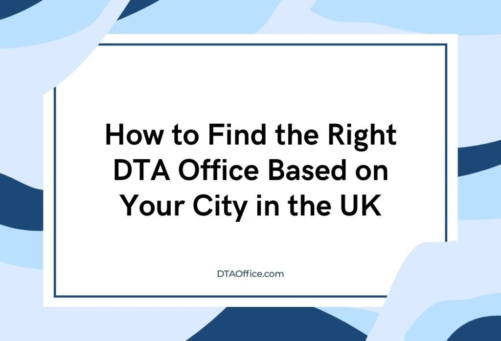 How to Find the Right DTA Office Based on Your City in the UK