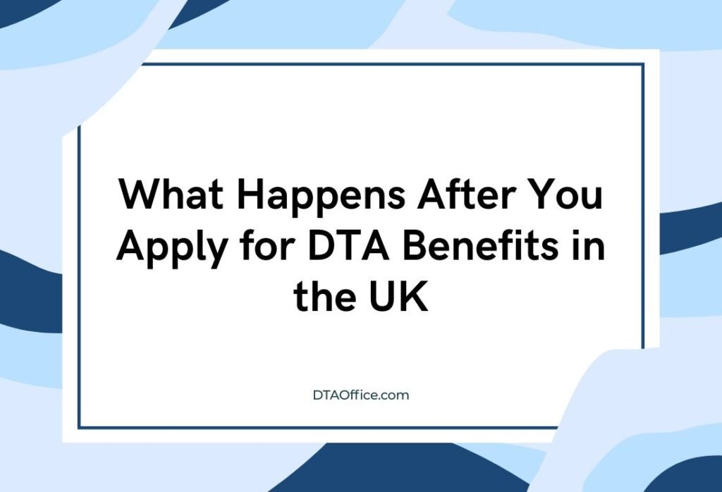 What Happens After You Apply for DTA Benefits in the UK: A Clear Step-by-Step Guide