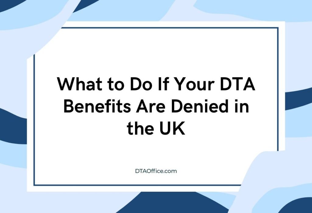 What to Do If Your DTA Benefits Are Denied in the UK: A Clear Step-by-Step Guide